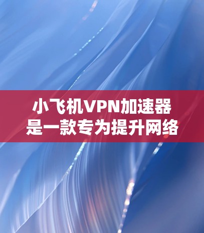 <strong>小飞机VPN加速器</strong>是一款专为提升网络访问速度设计的应用程序，旨在帮助用户在网络不佳的情况下加速浏览、下载和其他网络任务。以下是对<strong>小飞机VPN加速器</strong>的详细分析