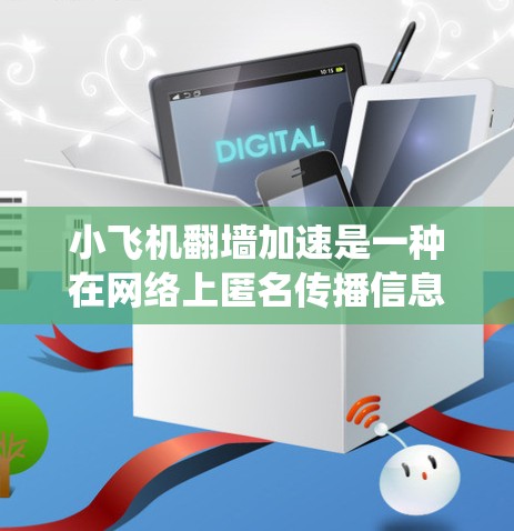 小飞机翻墙加速是一种在网络上匿名传播信息的现象，通常用于绕过网络审查，访问被限制的网站。然而，这种行为涉及多重风险，包括法律、道德和安全问题。以下是对这一现象的详细分析
