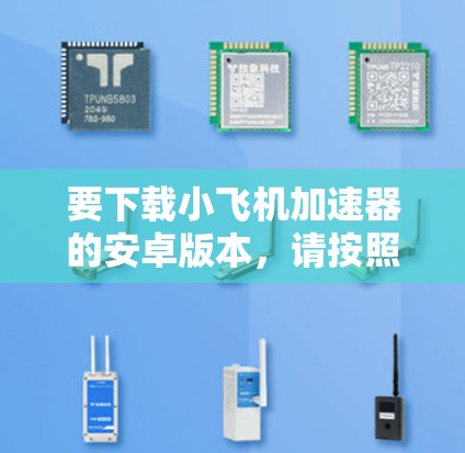 要下载小飞机加速器的安卓版本，请按照以下步骤操作