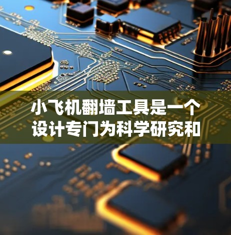 小飞机翻墙工具是一个设计专门为科学研究和上网活动提供的解决方案,旨在帮助用户绕过网络限制访问被封锁的网站,同时保持安全和隐私。以下是关于小飞机翻墙工具的详细介绍