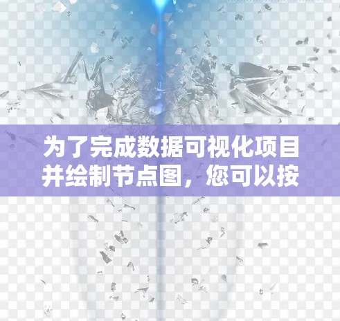 为了完成数据可视化项目并绘制节点图，您可以按照以下步骤进行