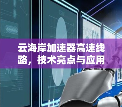 云海岸加速器高速线路，技术亮点与应用场景分析