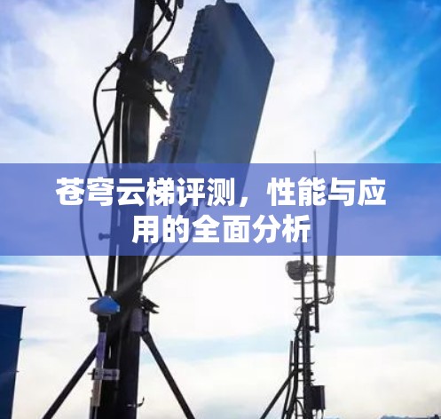 苍穹云梯评测,性能与应用的全面分析