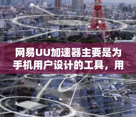 网易UU加速器主要是为手机用户设计的工具,用于加速网页浏览、视频下载和文件分享等功能。如果你想在电脑上使用类似的功能,可能需要访问UU加速器的官网查看是否有电脑版的下载选项 网易UU加速器主要是为手机用户设计的工具,用于加速网页浏览、视频下载和文件分享等功能。如果你想在电脑上使用类似的功能,可能需要访问UU加速器的官网查看是否有电脑版的下载选项