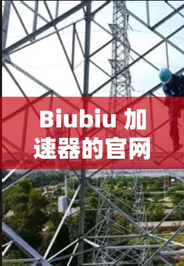 Biubiu 加速器的官网通常可以通过以下步骤找到 Biubiu 加速器的官网通常可以通过以下步骤找到