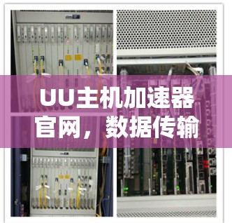 UU主机加速器官网,数据传输性能的革命性解决方案