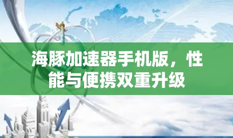 海豚加速器手机版,性能与便携双重升级