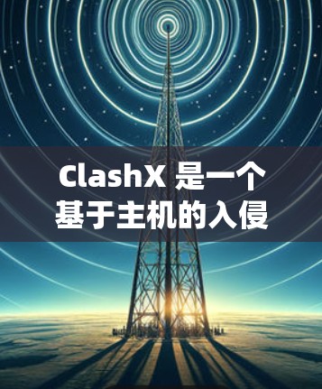 ClashX 是一个基于主机的入侵检测系统（HIDS）用于检测、识别和防御网络攻击和安全威胁。以下是 ClashX 规则设置的基本步骤和常见配置
