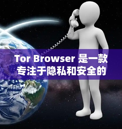 Tor Browser 是一款专注于隐私和安全的网络浏览器,其网络设置可以帮助你更好地保护隐私和安全。以下是 Tor Browser 的一些主要网络设置