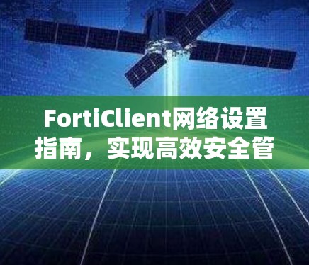FortiClient网络设置指南,实现高效安全管理