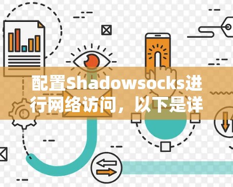 配置Shadowsocks进行网络访问,以下是详细的步骤指南
