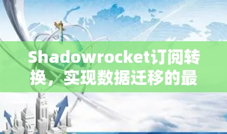 Shadowrocket订阅转换,实现数据迁移的最佳实践