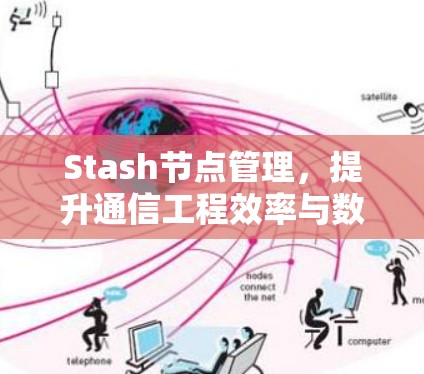Stash节点管理,提升通信工程效率与数据安全