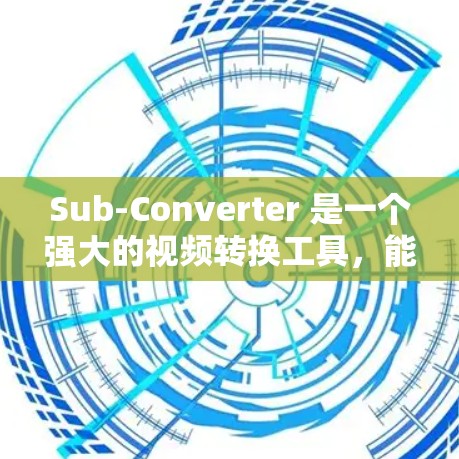Sub-Converter 是一个强大的视频转换工具,能够将视频文件转换为多种格式和Bitrate。以下是使用Sub-Converter进行视频转换的详细指南
