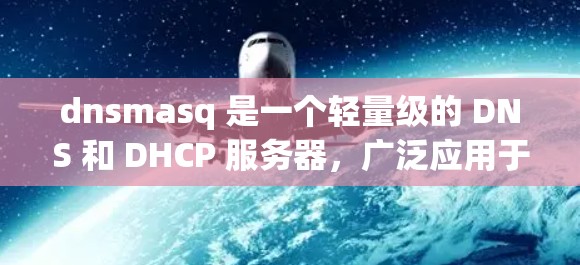 dnsmasq 是一个轻量级的 DNS 和 DHCP 服务器,广泛应用于网络中的 DNS 解决方案。以下是下载并配置 dnsmasq 的步骤