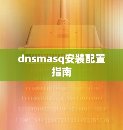 dnsmasq安装配置指南 dnsmasq安装配置指南