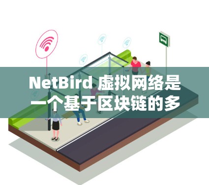 NetBird 虚拟网络是一个基于区块链的多链平台,提供多种虚拟网络服务,包括虚拟钱包、跨链桥和智能合约等功能。以下是对NetBird虚拟网络的详细分析