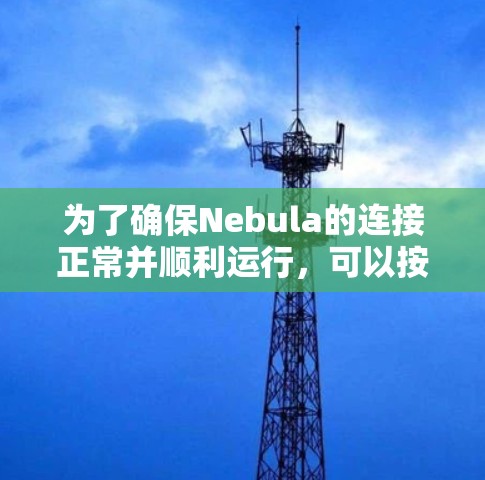 为了确保Nebula的连接正常并顺利运行,可以按照以下步骤进行测试