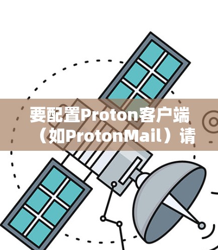 要配置Proton客户端(如ProtonMail)请按照以下步骤操作