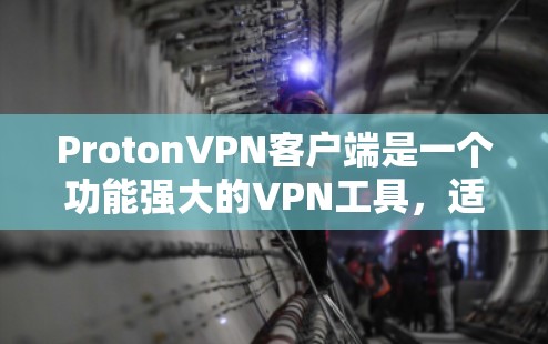 ProtonVPN客户端是一个功能强大的VPN工具,适合追求隐私保护和网络安全的用户。以下是对ProtonVPN客户端的详细分析和总结