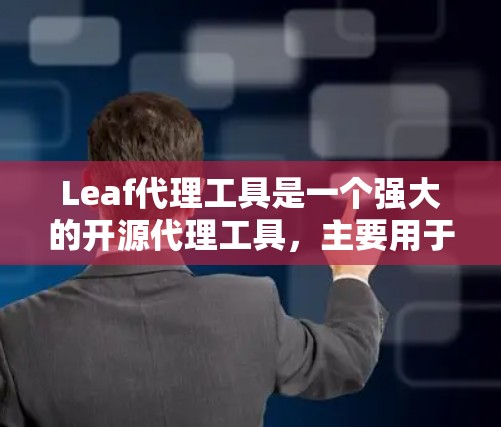 Leaf代理工具是一个强大的开源代理工具,主要用于网络请求的捕获、重组和重发,特别适合前端开发和API调试。以下是Leaf工具的详细介绍和使用步骤