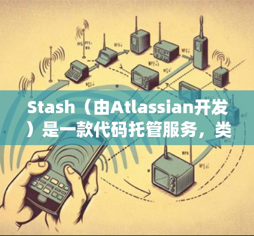 Stash(由Atlassian开发)是一款代码托管服务,类似于GitHub,主要用于团队协作开发,特别适合与Jira集成。以下是关于Stash订阅配置的一些关键点 Stash(由Atlassian开发)是一款代码托管服务,类似于GitHub,主要用于团队协作开发,特别适合与Jira集成。以下是关于Stash订阅配置的一些关键点