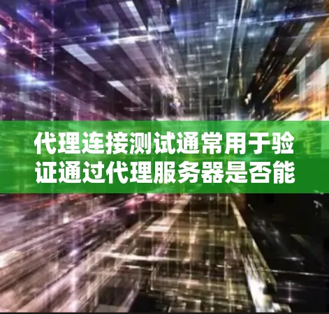 代理连接测试通常用于验证通过代理服务器是否能够正常连接到目标服务器或资源。以下是一些常用的方法和步骤,帮助你测试代理连接