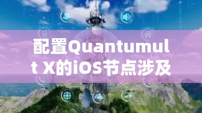 配置Quantumult X的iOS节点涉及多个步骤,确保每一步都完成正确是关键。以下是详细的分步指南