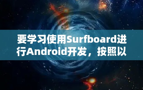 要学习使用Surfboard进行Android开发,按照以下步骤操作 要学习使用Surfboard进行Android开发,按照以下步骤操作
