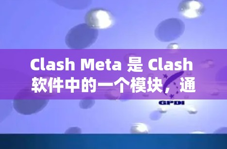 Clash Meta 是 Clash 软件中的一个模块,通常用于与其他设备或游戏进行连接。要获取最新版本的 Clash Meta Android,可以按照以下步骤操作
