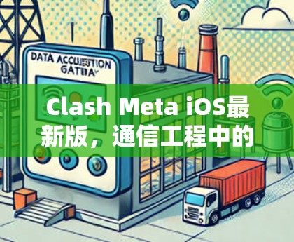 Clash Meta iOS最新版,通信工程中的高性能解决方案