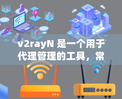 v2rayN 是一个用于代理管理的工具,常用于管理 V2Ray 或 Xray 代理服务器。以下是关于 v2rayN 的一些基本信息和使用方法