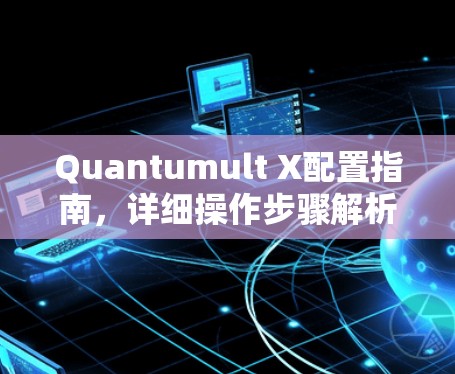 Quantumult X配置指南,详细操作步骤解析 Quantumult X配置指南,详细操作步骤解析