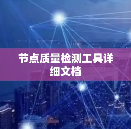 节点质量检测工具详细文档 节点质量检测工具详细文档