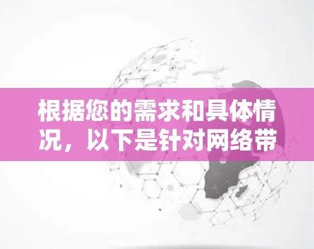 根据您的需求和具体情况,以下是针对网络带宽测试工具的建议和使用步骤 根据您的需求和具体情况,以下是针对网络带宽测试工具的建议和使用步骤