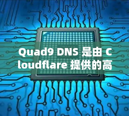 Quad9 DNS 是由 Cloudflare 提供的高性能 DNS 服务,旨在通过全球分布的 DNS <strong>网络优化</strong> DNS 查询速度和可靠性。以下是如何利用 Quad9 DNS 优化网络的步骤和策略