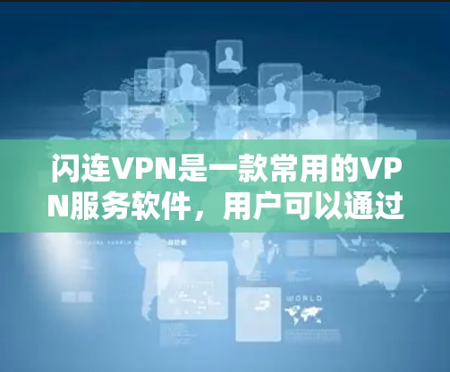 闪连VPN是一款常用的VPN服务软件，用户可以通过它来实现网络加密、匿名上网、跨地区访问等功能。安装闪连VPN的过程相对简单，但需要按照以下步骤操作