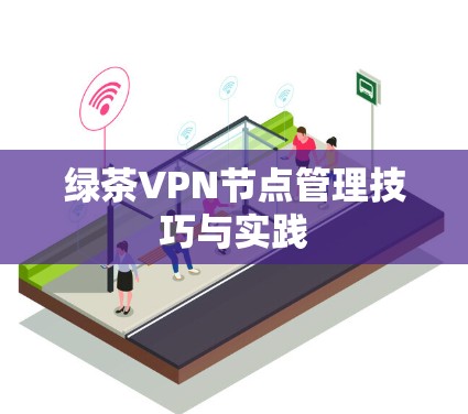 绿茶VPN节点管理技巧与实践