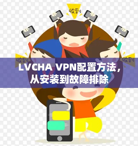 LVCHA VPN配置方法，从安装到故障排除