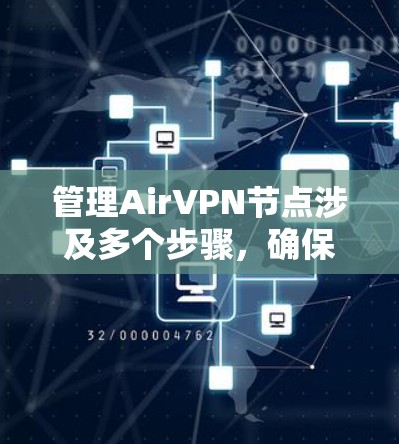 管理AirVPN节点涉及多个步骤,确保每个环节都做到位。以下是详细的步骤指南 管理AirVPN节点涉及多个步骤,确保每个环节都做到位。以下是详细的步骤指南