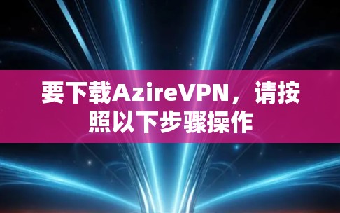 要下载AzireVPN,请按照以下步骤操作 要下载AzireVPN,请按照以下步骤操作