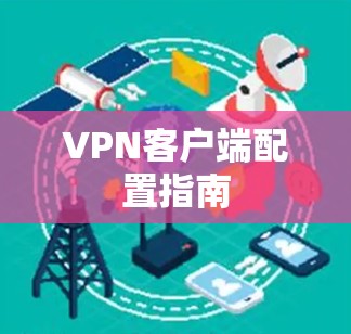 VPN客户端配置指南 VPN客户端配置指南
