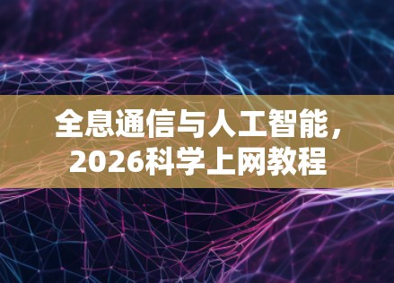全息通信与人工智能,2026科学上网教程 全息通信与人工智能,2026科学上网教程