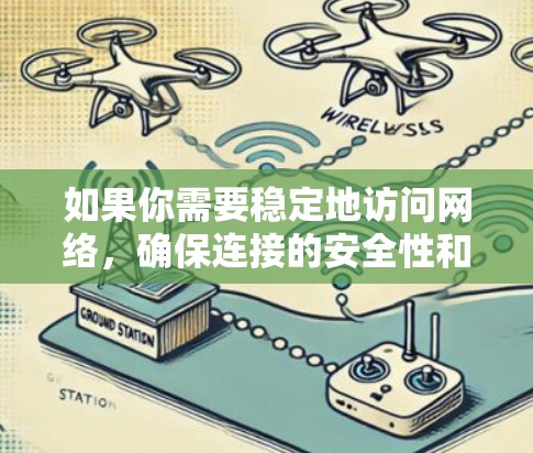 如果你需要稳定地访问网络,确保连接的安全性和可靠性,可以考虑使用以下几种工具或方法 如果你需要稳定地访问网络,确保连接的安全性和可靠性,可以考虑使用以下几种工具或方法