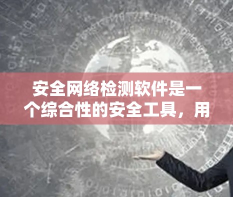 安全网络检测软件是一个综合性的安全工具,用于监控、分析和防御网络中的潜在威胁。以下是对这一类软件的详细分析和总结 安全网络检测软件是一个综合性的安全工具,用于监控、分析和防御网络中的潜在威胁。以下是对这一类软件的详细分析和总结