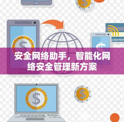安全网络助手,智能化网络安全管理新方案 安全网络助手,智能化网络安全管理新方案