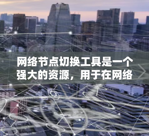 网络节点切换工具是一个强大的资源,用于在网络中自动或手动切换节点,通常用于负载均衡、故障转移和流量调度。以下是对这些工具的详细总结 网络节点切换工具是一个强大的资源,用于在网络中自动或手动切换节点,通常用于负载均衡、故障转移和流量调度。以下是对这些工具的详细总结