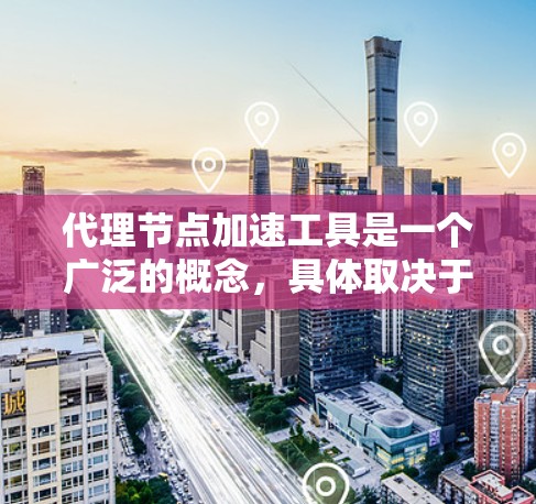 代理节点加速工具是一个广泛的概念,具体取决于你的需求和场景。以下是一些常见的代理节点加速工具和技术,可能会对你有所帮助 代理节点加速工具是一个广泛的概念,具体取决于你的需求和场景。以下是一些常见的代理节点加速工具和技术,可能会对你有所帮助