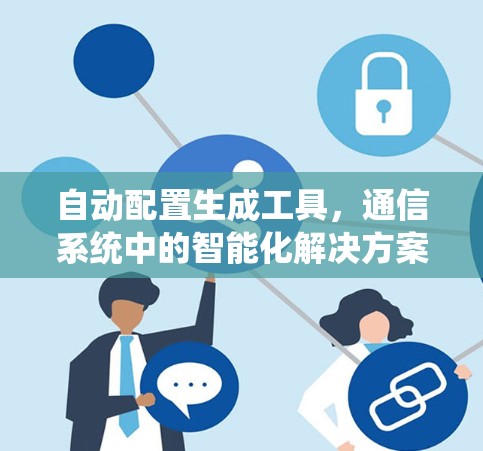 自动配置生成工具,通信系统中的智能化解决方案 自动配置生成工具,通信系统中的智能化解决方案