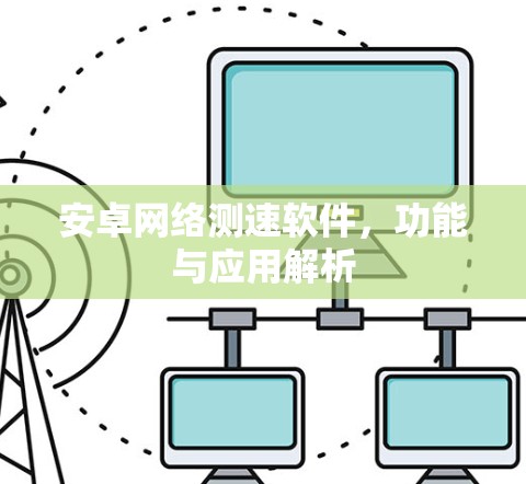 安卓网络测速软件,功能与应用解析